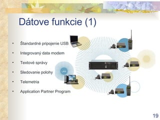 D á t ove funkcie (1) Š tandar d né pripojenie  USB Integrovaný  data modem Text ové správy Sledovanie polohy Tele metria Application Partner Program 