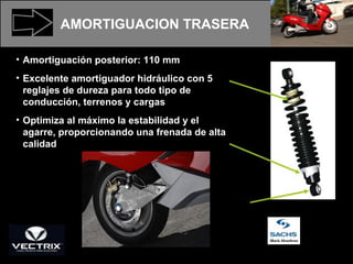 The variable pitch spring raising stiffness in bottoming condition 5 Step pre-load spring adjustment to fit the stiffness to different loads in varying conditions such as: Customization to driver own weight   Alone or with pasenger The low fitting ball-joint eliminates friction  and consequent unwanted stick-slip effects during the travel of the shock AMORTIGUACION TRASERA Amortiguación posterior: 110 mm Excelente amortiguador hidráulico con 5 reglajes de dureza para todo tipo de conducción, terrenos y cargas Optimiza al máximo la estabilidad y el agarre, proporcionando una frenada de alta calidad 