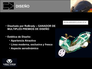 Diseñado por RoBrady – GANADOR DE MULTIPLES PREMIOS DE DISEÑO Estética de Diseño: Apariencia Atractiva Linea moderna, exclusiva y fresca Aspecto aerodinámico DISEÑO 