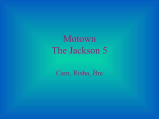 Motown
The Jackson 5

 Cam, Risha, Bre
 