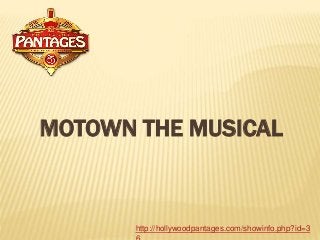 MOTOWN THE MUSICAL
http://hollywoodpantages.com/showinfo.php?id=3
 