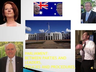PARLIAMENT:
BETWEEN PARTIES AND
LEADERS,
POLICIES AND PROCEDURES.
 