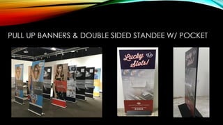 PULL UP BANNERS & DOUBLE SIDED STANDEE W/ POCKET
 