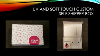 UV AND SOFT TOUCH CUSTOM
SELF SHIPPER BOX
 