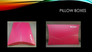 PILLOW BOXES
 