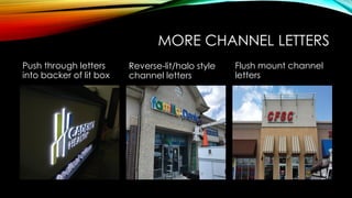 MORE CHANNEL LETTERS
Push through letters
into backer of lit box
Reverse-lit/halo style
channel letters
Flush mount channel
letters
 