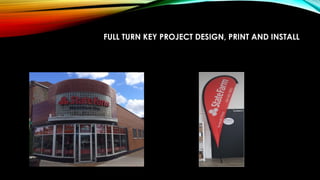 FULL TURN KEY PROJECT DESIGN, PRINT AND INSTALL
 