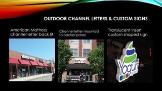 OUTDOOR CHANNEL LETTERS & CUSTOM SIGNS
American Mattress
channel letter back lit
Channel letter mounted
to backer panel
Translucent insert
custom shaped sign
 