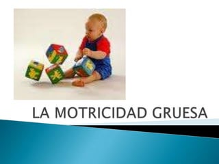 LA MOTRICIDAD GRUESA