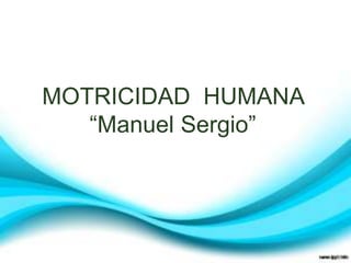 MOTRICIDAD HUMANA
   “Manuel Sergio”
 