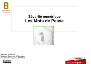Sécurité numérique
Les Mots de Passe
Document réalisé par :
Sébastien Gueux-Lac (Webmaster)
Document mis à jour le : 25/07/2023
 