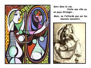 Sors dans la rue.
Visite une ville ou
un pays étranger…
Mais, ne t’attarde pas sur les
mauvais souvenirs.
 