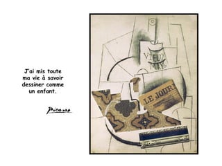 J’ai mis toute
ma vie à savoir
dessiner comme
un enfant.
 