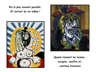 Ris le plus souvent possible.
Et surtout de toi-même !
Quand viennent les larmes :
accepte, souffre et…
continue d’avancer.
 