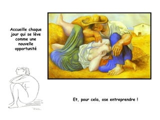 Accueille chaque
jour qui se lève
comme une
nouvelle
opportunité
Et, pour cela, ose entreprendre !
 