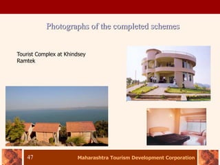 Maharashtra Tourism Development Corporation
47
Photographs of the completed schemes
Tourist Complex at Khindsey
Ramtek
 