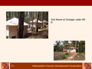 Maharashtra Tourism Development Corporation
51
Tent Resort at Diveagar under KR-
II
 