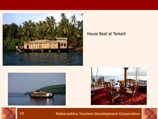 Maharashtra Tourism Development Corporation
54
House Boat at Tarkarli
 