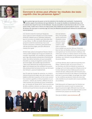 Une avancée de la recherche qui pourrait changer les pratiques

                         Comment le stress peut affecter les résultats des tests
                         cognitifs chez les personnes âgées 
                                                           ?



Catherine Dion
                         V    otre patient âgé vient de passer un test de mémoire et les résultats sont concluants : il présente les
                              premiers signes d’une démence de type Alzheimer. Or, ce que les résultats ne mentionnent pas, c’est
                         le contexte dans lequel les tests ont été effectués : lieu peu accessible à l’autre bout de la ville où il ne s’est
Agente d’information –   jamais rendu, rendez-vous à l’heure où il fait la sieste, tests réalisés par un jeune praticien inconnu… autant
relations médias         de facteurs de stress pour ce monsieur âgé. Et si tous ces éléments pouvaient avoir influencé le résultat de son
                         test de mémoire? 

                         Une récente recherche menée par l’équipe de                      tests de mémoire.
                         Sonia Lupien du Centre d’études sur le stress humain             Ainsi, il est possible
                         (CESH) de l’Hôpital Louis-H. Lafontaine, démontre                que les conclusions
                         que les conclusions du médecin pourraient bien être              d’examens menés
                         un peu hâtives. En effet, les études effectuées par ce           dans un contexte
                         groupe de recherche montrent que, face à une                     stressant s’appa-
                         situation stressante, la mémoire, particulièrement               rentent à celles
                         celle des personnes âgées, peut être affectée de                 tirées en présence
                         manière très rapide.                                             d’une maladie sous-jacente, telle que l’Alzheimer.
                                                                                          Dans les faits, les résultats obtenus ne sont dus qu’au
                         Shireen Sindi, auteure principale de l’étude et docto-           stress généré par les environnements médicaux. Fait
                         rante au CESH, explique que lorsqu’une situation est             intéressant, lorsque ces mêmes examens ont lieu dans
                         nouvelle, imprévisible, non contrôlée ou menaçante               des conditions avec lesquelles les personnes âgées sont
                         pour l’ego, elle entraîne la production d’hormones de            familières, leur mémoire n’est pas différente de celle
                         stress. Ces mêmes hormones ont aussi la propriété                de jeunes adultes.
                         d’accéder au cerveau et de générer, surtout chez les
                         personnes âgées, des troubles aigus de mémoire.                  Le 29 mars dernier, dans le cadre de la journée scien-
                         « Nous avons démontré que lorsque les personnes                  tifique « Quand on teste, est-ce qu’on stresse ? »,
                         âgées sont évaluées dans des conditions stressantes,             les chercheurs du CESH ont dévoilé les résultats du
                         elles produisent des hormones de stress qui diminuent            sondage qu’ils ont réalisé auprès de 150 personnes sur
                         leur mémoire », poursuit madame Sindi.                           le stress induit par les lieux médicaux et les environ-
                                                                                          nements de tests. Cette journée a été l’occasion pour
                         Dans le cadre de ce projet de recherche, on a testé la           une centaine de cliniciens et de médecins travaillant de
                         mémoire de personnes âgées dans des conditions sem-              près avec les personnes âgées, de partager leurs idées
                         blables à celles dans lesquelles ont lieu le plus souvent        sur les conditions qui peuvent induire du stress chez
                         leurs examens cognitifs en milieux hospitaliers ou uni-          cette clientèle et sur la manière dont on peut contrôler
                         versitaires : endroits peu familiers, difficiles d’accès et      ces conditions.
                         à des moments de la journée qui ne leur conviennent
                         pas. Les résultats de l’étude de Mme Sindi montrent que          Cette découverte est majeure pour les cliniciens qui
                         de telles conditions induisent une réponse de stress             pourraient être amenés à revoir le contexte dans
                         et diminuent la performance des personnes âgées aux              lequel les personnes âgées effectuent leurs tests de
                                                                                          mémoire, ou tout le moins à les organiser dans un envi-
                                                                                          ronnement plus propice aux résultats ciblés.

                                                                                          Pour plus de détails : www.stresshumain.ca




                                                                            Les conférenciers de la journée « Quand on teste, est-ce qu’on stresse ? » :
                                                                            Dr Howard Bergman de l’Université McGill et de l’Hôpital général juif de
                                                                            Montréal, Gabriel Radvansky de l’Université de Notre Dame en Indiana,
                                                                            Shireen Sindi du CESH, Sonia Lupien du CESH, Margie Lachman de
                                                                            l’Université Brandeis au Massachusetts et Isabelle Rouleau de
                                                                            l’Université du Québec à Montréal




                                              Mots d’esprit juillet 12 • vol.03 no.01              015
                                                                                                    15
 