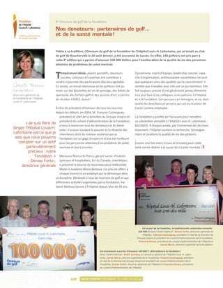 9e Omnium de golf de la Fondation

                              Nos donateurs  partenaires de golf…
                                             :
                              et de la santé mentale 
                                                    !


                              Fidèle à sa tradition, l’Omnium de golf de la Fondation de l’Hôpital Louis-H. Lafontaine, qui se tenait au club
                              de golf de Boucherville le 20 août dernier, a été couronné de succès. En effet, 140 golfeurs ont pris part à
                              cette 9e édition qui a permis d’amasser 100 000 dollars pour l’amélioration de la qualité de vie des personnes
                              atteintes de problèmes de santé mentale.



                              T   empérature idéale, plaisirs gustatifs, douceurs
                                  sucrées, concours et surprises ont contribué à
                              rendre la journée des participants des plus agréable.
                                                                                                  Dynamisme, esprit d’équipe, leadership naturel, capa-
                                                                                                  cité d’organisation, enthousiasme rassembleur ne sont
                                                                                                  que quelques-unes des qualités qui la caractérisent. Il
                              En soirée, un encan silencieux où les golfeurs ont pu               semble que travailler avec elle soit un pur bonheur. Elle
Carole Morin                  miser sur des bouteilles de vin de prestige, des billets de         fait toujours preuve d’une générosité jamais démentie
Directrice générale de        spectacle, des forfaits golf et des œuvres d’art, a permis          à ce jour face à ses collègues, à ses patrons, à l’Hôpital
la Fondation de l’Hôpital     de récolter 4 500 $ : bravo !                                       et à la Fondation. Son parcours en témoigne, et ce, dans
Louis-H. Lafontaine
                                                                                                  toutes les directions et services qui ont eu le plaisir de
                          À titre de président d’honneur de tous les tournois                     l’avoir comme employée.
                          depuis les débuts, en 2004, M. François Castonguay,
                             président et chef de la direction du Groupe Uniprix et               La Fondation a profité de l’occasion pour remettre
                             président du conseil d’administration de la Fondation,               sa subvention annuelle à l’Hôpital Louis-H. Lafontaine :
        «  suis fière de
          Je
                             a tenu à remercier tous les donateurs et les béné-                   810 000 $. À chaque année, par l’entremise de cet inves-
diriger l’Hôpital Louis-H. voles. Il a aussi souligné la passion et la ténacité des               tissement, l’Hôpital soutient la recherche, l’enseigne-
Lafontaine parce que je chercheurs dont les travaux soutenus par la                               ment et améliore la qualité de vie des patients.
 sais que nous pouvons Fondation est un gage d’espoir et d’une vie meilleure
    compter sur un actif pour les personnes atteintes d’un problème de santé                      Encore une fois merci à tous et à toutes pour cette
        particulièrement mentale et leurs proches.                                                belle soirée dédiée à la cause de la santé mentale !
           précieux : notre
               Fondation. » Monsieur Marius St-Pierre, gérant senior, Produits
           - Denise Fortin, spéciaux et hospitaliers, Est du Canada, chez Mylan,
       directrice générale a présenté la bourse de reconnaissance millésimée
                                 Mylan à madame Maria Barbosa. Ce prix est offert à
                                 chaque tournoi à un employé qui se démarque dans
                              sa discipline. Bénévole à tous les tournois de golf et aux
                              différentes activités organisées par la Fondation, ma-
                              dame Barbosa œuvre à l’Hôpital depuis plus de 20 ans.




                                                                                                        De la part de la Fondation, la traditionnelle subvention annuelle :
                                                                                                     810 000 $ ! Dans l’ordre habituel : Denise Fortin, directrice générale de
                                                                                                        l’Hôpital, François Castonguay, président et chef de la direction du
                                                                                                    Groupe Uniprix et président du conseil d’administration de la Fondation,
                                                                                                     Francine Décary, présidente du conseil d’administration de l’Hôpital et
                                                                                                                          Carole Morin, directrice générale de la Fondation.

                                                                 Cet évènement a permis d’amasser 100 000 $ : félicitations à la Fondation !
                                                                 Dans l’ordre habituel : André Lemieux, ex-directeur général de l’Hôpital Louis-H. Lafon-
                                                                 taine, Carole Morin, directrice générale de la Fondation, François Castonguay, président
                                                                 et chef de la direction du Groupe Uniprix et président du conseil d’administration de la
                                                                 Fondation, Denise Fortin, directrice générale de l’Hôpital et Francine Décary, présidente
                                                                 du conseil d’administration de l’Hôpital.



                                         12
                                        012       MOTS D’ESPRIT DÉCEMBRE 12 • VOL.03 NO.02
 