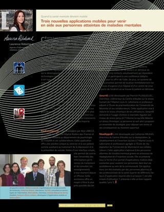 Quand la santé mentale devient mobile
                                        Trois nouvelles applications mobiles pour venir
                                        en aide aux personnes atteintes de maladies mentales



Laurence Robichaud
                                       C’     est le 5 octobre dernier à l’Hôpital Louis-H. Lafontaine qu’étaient présentées trois applications mobiles
                                              développées au Centre de recherche Fernand-Seguin (CRFS), en collaboration avec l’École de technologie
                                        supérieure de l’Université du Québec. L’événement Quand la santé mentale devient mobile a su interpeller
Agente d’information –                  plus de 100 personnes qui ont assisté au dévoilement des applications.
relations médias


                                        Conçues grâce à l’aide financière de Bell Canada           soins du patient tout en étant un outil complémentaire
                                        et disponibles pour iPod touch, iPhone et iPad,            au traitement psychologique existant. Cette application
                                        les applications ont pour but d’assister les patients      facilite également la prise charge et protège le patient
                                        dans leur traitement et leur rétablissement. Ces           contre la crise suicidaire. À cet effet, un système
                                        innovations représentent une première au Québec            d’appel dispersif permet au patient en détresse de
    PsyAssistance                       sur le développement et l’utilisation de nouvelles         rejoindre cinq contacts simultanément qui répondent
                                        technologies mobiles en santé mentale. « Nous croyons      à l’appel et participent à une conférence télépho-
                                        à tort que les patients atteints de maladie mentale ne     nique pour lui offrir de l’aide. De plus, un système de
                                        sont pas suffisamment habiles pour utiliser les nou-       géolocalisation permet de localiser immédiatement les
                                        velles technologies » déclare Sonia Lupien, directrice     services d’urgence d’un hôpital et d’un centre de crise
                                        de la recherche à l’Hôpital Louis-H. Lafontaine.           à partir de l’endroit où se trouve le patient en détresse.
                                        « Or, une récente étude, menée auprès de 120 patients
        iSmart                          ayant complété un questionnaire sur Ipad lors de           ISmart© a été développée par Pierrich PLUSQUELLEC,
                                        leur séjour à l’urgence de l’hôpital, nous apprend que     chercheur, codirecteur du Centre d’études sur le stress
                                        85 % d’entre eux étaient favorables à l’utilisation de     humain de l’Hôpital Louis-H. Lafontaine et professeur
                                        nouvelles technologies. » La disponibilité de premières    adjoint à l’École de psychoéducation de l’Université de
                                        applications mobiles en santé mentale permettra aux        Montréal et ses collaborateurs. Cette application vise à
                                        gens de mieux gérer leur maladie et ainsi devenir plus     réduire le stress chronique de ses utilisateurs. ISmart©
                                        autonomes dans leur milieu de vie. Cet outil doit tou-     demande à l’usager d’entrer à intervalle régulier son
                                        tefois être vu comme complémentaire aux traitements        niveau de stress perçu et l’informe lorsqu’elle détecte
      RéadApps
                                        traditionnels, accessible facilement, peu importe          un stress chronique. La personne se voit alors proposer
                                        l’endroit et à moindre coût.                               un ensemble de stratégies pour déjouer son stress et
                                                                                                   ses conséquences au moment opportun.
                                        PsyAssistance© a été développée par Réal LABELLE,
                                        chercheur au CRFS site Hôpital Rivière-des-Prairies et     RéadApps© a été développée par Catherine BRIAND,
                                        professeur titulaire au département de psychologie         directrice du Centre d’études sur la réadaptation, le
                                        de l’UQÀM et ses collaborateurs. Cette application         rétablissement et l’insertion sociale à l’Hôpital Louis-H.
                                        offre une solution unique au clinicien et à son patient    Lafontaine et professeure agrégée à l’École de réa-
                                        comme auxiliaire au traitement de la dépression et à       daptation de l’Université de Montréal et ses collabo-
                                        la prévention du suicide. Dotée d’une interface simple,    rateurs. Cette application s’adresse à des personnes
                                                                          elle permet de centra-   atteintes de troubles mentaux graves en processus de
                                                                          liser l’ensemble des     réadaptation et d’insertion sociale. Elle se présente
                                                                          informations perti-      sous la forme d’un portail d’applications mobiles déjà
                                                                          nentes du traitement     existantes pour soutenir ces personnes dans leur vie
                                                                          et de consulter ces      quotidienne au sein de la communauté. Ces applica-
                                                                          renseignements           tions ont été évaluées par des personnes atteintes et
                                                                          à tout moment depuis     des professionnels de la santé à partir de différents fac-
                                                                          un iPhone. Cette         teurs (l’application répond-elle à un besoin ?, est-elle
                                                                          assistance offre un      simple d’utilisation ?, présente-t-elle un bon rapport
                                                                          moyen d’être le plus     qualité / prix ?).
                                                                          près possible des be-
De gauche à droite : Mélissa Lalande, ergothérapeute et professionnelle
de recherche, Catherine Briand, chercheure, Ted Hill, consultant en techno-
logies de l’information, Réal Labelle, chercheur, Antoine Bibaud-De Serres,
étudiant, François-Olivier Leblanc, développeur d’applications mobiles et
Sonia Lupien.



                                                                MOTS D’ESPRIT DÉCEMBRE 12 • VOL.03 NO.02   03
 