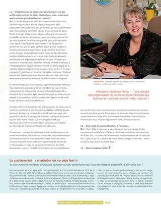 J.L. – L’Hôpital Louis-H. Lafontaine peut compter sur des
actifs importants et de belles réalisations, mais, selon vous,
quels sont ses grands défis pour l’avenir ?
D.F. – L’un de nos grands défis est de poursuivre l’évolution
de notre organisation afin de répondre toujours plus
adéquatement aux besoins des personnes qui nécessitent notre
aide. Nous devons permettre l’accès à nos services de façon
fluide. Intéragir efficacement et permettre à la personne de
se rétablir en évitant les ruptures avec son milieu naturel. Ce
qui nous guide et constitue une grande source d’inspiration
à cet égard, c’est la pleine citoyenneté. Il ne faut jamais
perdre de vue que les gens qui font appel à nous, malgré la
maladie, demeurent des citoyens à part entière avec leurs
droits, devoirs et aspirations au sein même de la collectivité.
Certains établissements, en France et en Italie notamment,
ont adopté une organisation de leurs services cliniques qui
favorise le maintien dans le milieu naturel, limitant le recours à
l’hospitalisation à la plus stricte nécessité en phase aiguë de la
maladie. Quels enseignements pouvons-nous en tirer ? En quoi
cela peut-il constituer un modèle réalisable chez nous ? Voilà un
aperçu des thèmes que nous devrons aborder, alors que nous
amorcerons bientôt un exercice de planification stratégique.
                                                                                                 Denise Fortin, directrice générale de l’Hôpital Louis-H. Lafontaine –
En même temps que nous tenons à approfondir cette réflexion,                                     Institut universitaire en santé mentale

nous veillerons à poursuivre l’amélioration de nos services,
notamment en réduisant le recours à l’hospitalisation et le                                     « 
                                                                                                 Certains établissements (…) ont adopté
transfert de la clientèle âgée et stabilisée vers un milieu de vie                        une organisation de leurs services cliniques qui
adapté à sa condition, avec le soutien de l’Agence de la santé
                                                                                             favorise le maintien dans le milieu naturel. 
                                                                                                                                         »
et des services sociaux de Montréal.

Certains défis sont toutefois très préoccupants. Le réseau de la
santé est confronté à une situation budgétaire difficile depuis                  qui résulte d’un sous-investissement pendant de nombreuses années,
plusieurs années. Le secteur de la santé mentale, avec une                       ne peut plus être ignoré. Nous avons récemment déposé aux instances
proportion de 6 % du budget de la santé, fait figure de parent                   concernées notre Plan directeur clinique immobilier. Il nous faudra
pauvre dans notre réseau. Ce sera un grand défi que                              maintenant nous orienter rapidement vers sa mise en œuvre.
de poursuivre notre transformation sans pouvoir compter
sur la marge de manœuvre financière adéquate.                                    J.L. – Bref, voilà de grands chantiers à l’horizon…
                                                                                 D.F. – Oui ! Mais je sais que je peux compter sur une équipe et des
D’autre part, comme de nombreux autres établissements de                         partenaires formidables ! L’Hôpital célébrera ses 140 ans l’an prochain.
santé montréalais, l’état de nos immeubles est problématique.                    Au fil des ans, il a connu de nombreuses transformations et ce n’est pas
Comment assurer la réalisation des divers volets de notre                        fini ! C’est ce qui lui a permis de rester jeune, malgré les années… N’est-
mission, les soins et services, l’enseignement, la recherche                     ce pas ce que l’on se souhaite tous ?
et l’évaluation, si nous ne pouvons compter sur les actifs
immobiliers requis ? Le déficit d’entretien de nos installations,                J.L. – Merci madame Fortin.




Le partenariat  « 
              : ensemble on va plus loin  »
                                        ! 
Je suis vraiment heureuse de pouvoir compter sur des partenaires qui nous permettent, ensemble, d’aller plus loin !
Nos partenaires de la 1re ligne dans l’Est de Montréal, le CSSS Lucille-Teasdale, le CSSS de la       Enfin, ce qui me touche profondément, c’est de voir l’enga-
Pointe-de-l’Île et le CSSS de Saint-Léonard et Saint-Michel, de même que les cliniques médicales.     gement de nos bénévoles, parmi lesquels les membres du
Nos partenaires de l’Institut universitaire, notamment l’Hôpital Sacré-Cœur de Montréal, l’Hôpi-      conseil d’administration de l’Hôpital et ceux de la Fondation
tal Maisonneuve-Rosemont, l’Hôpital Rivière-des-Prairies, l’Institut Philippe-Pinel de Montréal       de l’Hôpital Louis-H. Lafontaine. À titre de directrice générale,
et le CHU Sainte-Justine. Notons également nos partenaires instituts, l’Institut Douglas et l’Ins-    je siège au conseil d’administration de la Fondation, présidée
titut universitaire en santé mentale de Québec, de même que le Centre hospitalier universitaire       par M. François Castonguay, président et chef de la direction
de Sherbrooke. Nous pouvons également compter sur la collaboration de nombreux acteurs du             chez Uniprix, et suis à même de constater la générosité de leur
réseau de l’éducation qui contribuent à notre mission d’enseignement : les universités et cégeps.     engagement.




                                                        MOTS D’ESPRIT DÉCEMBRE 12 • VOL.03 NO.02                05
 