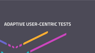 ADAPTIVE USER-CENTRIC TESTS
 