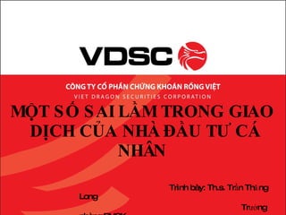 MỘT SỐ SAI LẦM TRONG GIAO DỊCH CỦA NHÀ ĐẦU TƯ CÁ NHÂN   Trình bày: Th.s. Trần Thăng Long Trưởng phòng DVCK 