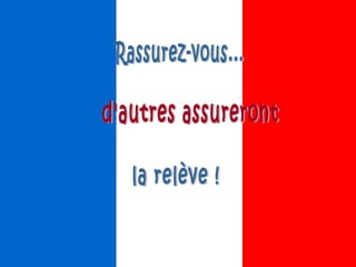 Rassurez-vous... d'autres assureront la relève ! 