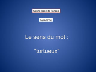 Courte leçon de français


        Aujourd'hui




Le sens du mot :

   "tortueux"
 