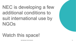 NEC is developing a few
additional conditions to
suit international use by
NGOs
Watch this space!
10
Mott MacDonald | ECSC Introduction
 