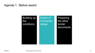 Agenda 1 : Before award
Building up
the
conditions
Extent of
Contractor
design
Preparing
the other
tender
documents
07/06/2022 Mott MacDonald | ECSC Introduction 15
 