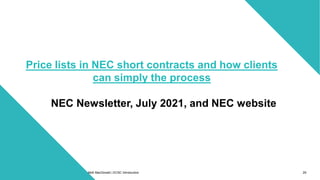 Price lists in NEC short contracts and how clients
can simply the process
NEC Newsletter, July 2021, and NEC website
29
Mott MacDonald | ECSC Introduction
 