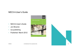 30/09/2021 c. Mott MacDonald | NEC compensation events 50
• NEC3 A User’s Guide
• Jon Broome
• ice publishing
• Published March 2012
NEC3 A User’s Guide
 