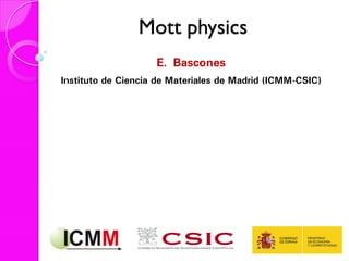 Mott physics
E. Bascones
Instituto de Ciencia de Materiales de Madrid (ICMM-CSIC)
 