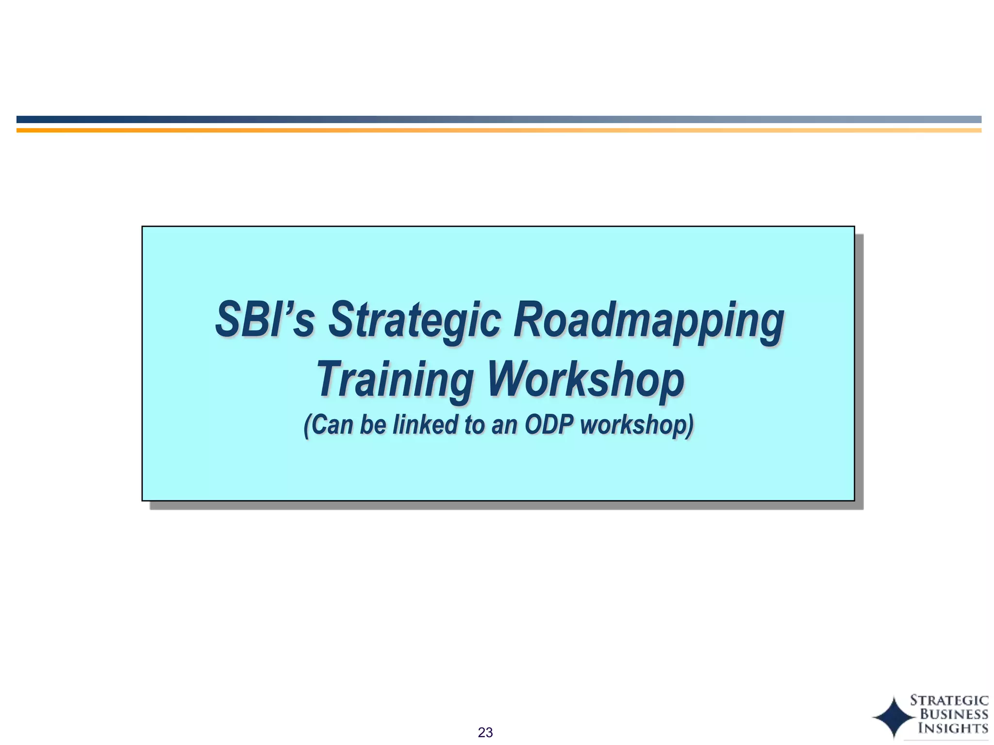 23
SBI’s Strategic Roadmapping
Training Workshop
(Can be linked to an ODP workshop)
 