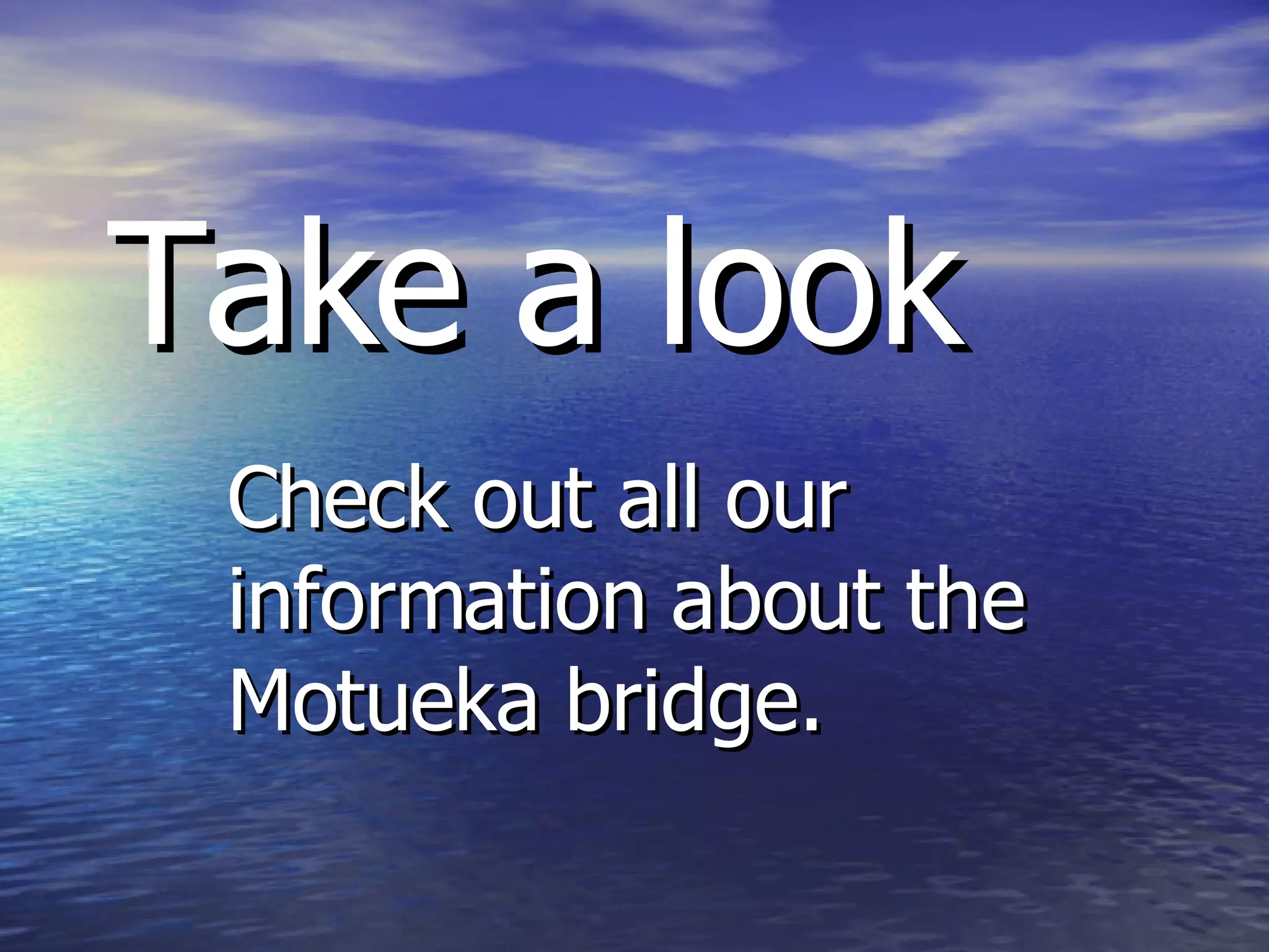 Take a look Check out all our information about the Motueka bridge. 