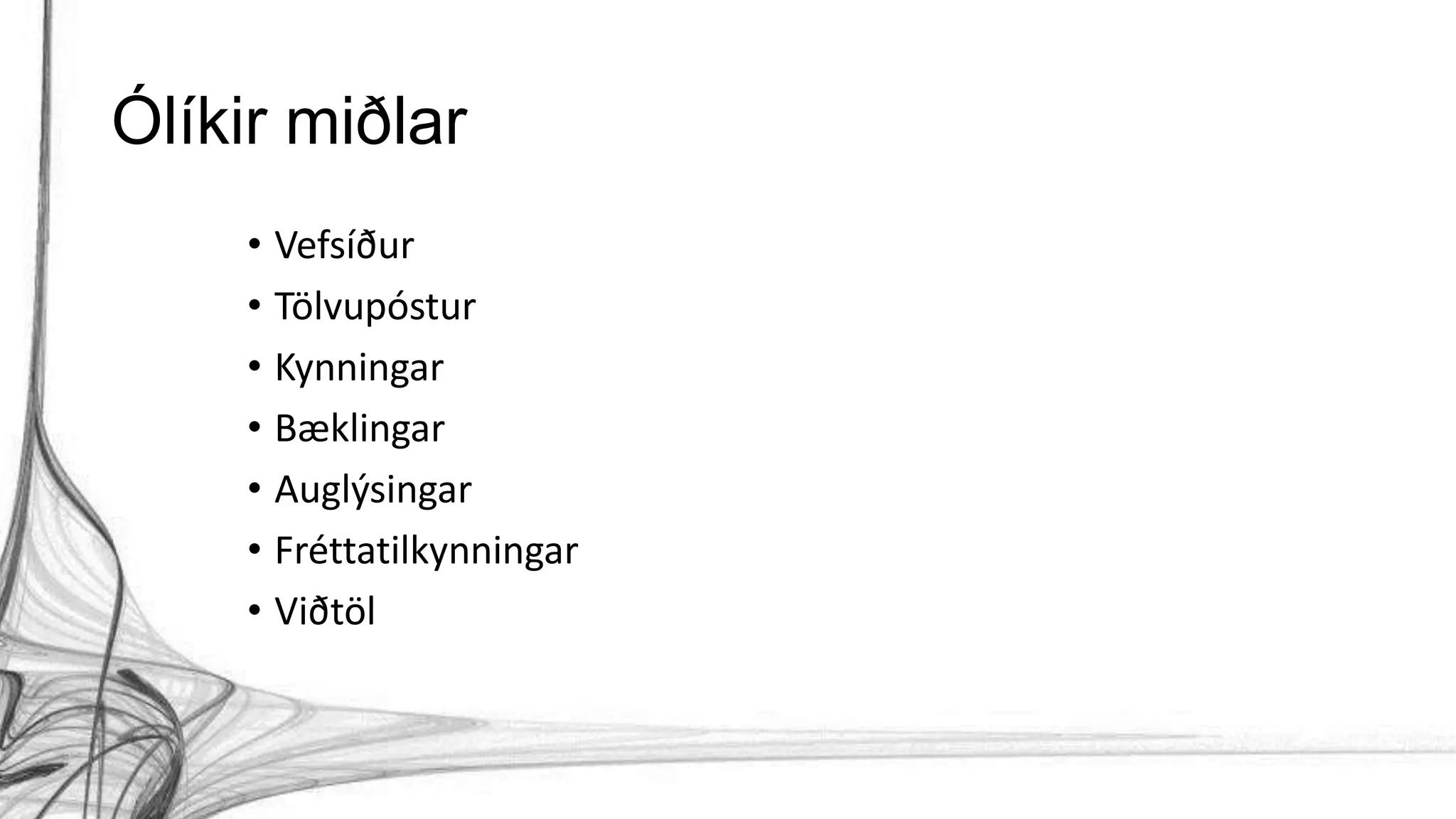 Ólíkir miðlar
• Vefsíður
• Tölvupóstur
• Kynningar
• Bæklingar
• Auglýsingar
• Fréttatilkynningar
• Viðtöl
 