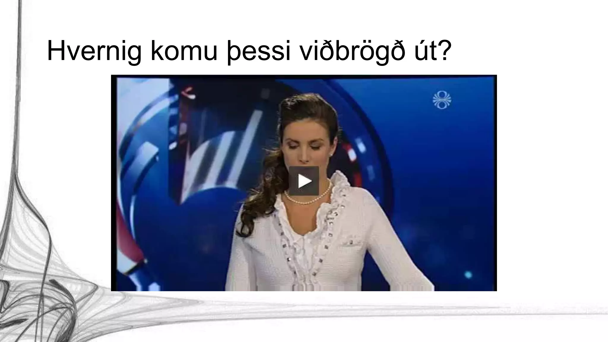 Hvernig komu þessi viðbrögð út?
 