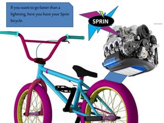 SPRIN
If you want to gofaster than a
lightning, here you haveyour Sprin
bicycle.
 