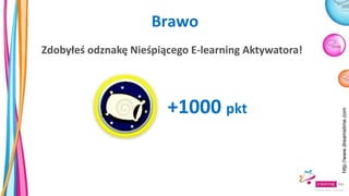 Brawo
Zdobyłeś odznakę Nieśpiącego E-learning Aktywatora!
http://www.dreamstime.com
+1000 pkt
 