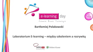 Bartłomiej Polakowski
Laboratorium E-learning – między szkoleniem a rozrywką
 