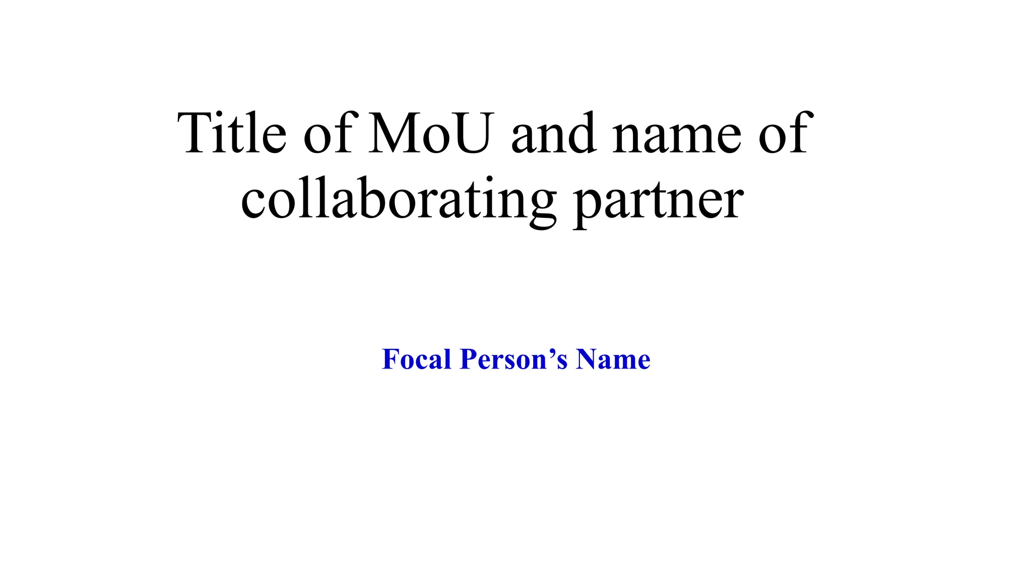 Title of MoU and name of
collaborating partner
Focal Person’s Name