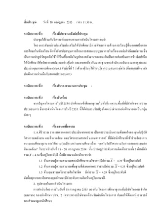 เริ'มประชุ ม       วันที2 30 กรกฎาคม 2555 เวลา 11.30 น.

ระเบียบวาระที' 1         เรื'องทีประธานแจ้ งต่ อทีประชุ ม
                                 '                    '
        ประชุมได้ร่วมกันวิเคราะห์และทบทวนการดําเนิ นโครงการพบว่า
        โครงการดัง กล่ า วส่ ง เสริ ม ส่ ง เสริ ม ให้ นัก ศึ ก ษามี ก ารพัฒ นาทางด้า นการเรี ย นรู ้ ที2 น อกเหนื อ จาก
การศึกษาในห้องเรี ยน อีกทั?งยังสนับสนุ นการเรี ยนการสอนแบบบูรณาการในเรื2 อง แหล่งกําเนิ ดพลังงาน ซึ2 ง
เป็ นการแปรรู ปวัสดุเหลือใช้ให้เป็ นเชื?อเพลิงในรู ปของพลังงานทดแทน อันเป็ นการส่ งเสริ มการสร้างจิตสํานึ ก
ให้นกศึกษาใช้ทรัพยากรพลังงานอย่างคุมค่า และสอดคล้องกับมาตรฐานของสํานักงานรับรองมาตรฐานและ
     ั                                      ้
ประเมินคุณภาพการศึกษา(สมศ.) ตัวบ่งชี? ที2 7 ว่าด้วย ผูเ้ รี ยนได้เรี ยนรู ้จากประสบการณ์จริ ง (ซึ2 งสถานศึกษาทํา
บันทึกความร่ วมมือกับสถานประกอบการ)

ระเบียบวาระที' 2           เรื'องรับรองรายงานการประชุ ม -

ระเบียบวาระที' 3       เรื'องสื บเนื'อง
       จากปั ญหาโครงการในปี 2554 นัก ศึ ก ษาเข้า ศึ ก ษาดู ง านไม่ ท วถึ ง เพราะพื? น ที2 ที2 มี จา กัดของสถาน
                                                                     2ั                           ํ
ประกอบการ ซึ2 งการดําเนิ นโครงการในปี 2555 นี? ได้ทาการปรับปรุ งโดยแบ่งจํานวนนักศึกษาออกเป็ นกลุ่ม
                                                   ํ
ย่อย ๆ

ระเบียบวาระที' 4        เรื'องเสนอเพือทราบ
                                     '
       1. อ.ศิ ริวรรณ รายงานจากผลการประเมินจากตาราง เป็ นการประเมิ นความพึงพอใจของศูนย์ปฏิ บติ       ั
วิศวกรรมพลังงาน และสิ2 งแวดล้อม คณะวิศวกรรมศาสตร์ ม.เกษตรศาสตร์ ที2 มีต่อนักศึ กษาที2 เข้าร่ วมโครงการ
อบรมและศึ กษาดูงาน ภายใต้ความร่ วมมือระหว่างสถานศึกษา เรื2 อง “เทคโนโลยีวิศวกรรมในการลดผลกระทบต่อ
สิ2 งแวดล้อม” ในระหว่างวันที2 18 – 20 กรกฎาคม 2554 นั?น ปรากฏว่าระดับความคิดเห็ นรวมทั?ง 3 ด้านมีค่า
                     ่
รวม X = 4.34 ซึ2 งอยูในระดับดี เมื2อพิจารณาแต่ละด้าน พบว่า
              1.1 ด้านความรู ้ความสามารถของนักศึกษาทางวิชาการ มีค่ารวม X = 4.39 ซึ2 งอยูในระดับดี
                                                                                            ่
              1.2 ด้านความรู ้ความสามารถพื?นฐานที2ส่งผลต่อการทํางานมีค่ารวม X = 4.35 ซึ2 งอยูในระดับดี
                                                                                              ่
                                                                            ่
              1.3 ด้านคุณธรรมจริ ยธรรมในวิชาชีพ มีค่ารวม X = 4.29 ซึ2 งอยูในระดับดี
ดังนั?นทุกรายละเอียดของคุณลักษณะมีค่าระดับความคิดเห็นอยูในเกณฑ์ดี
                                                           ่
         2. อุปสรรคในการดําเนินโครงการ
         การดําเนิ นโครงการในวันที2 18 กรกฎาคม 2555 ตรงกับ โครงการศึกษาดูงานที2บริ ษทไทยคม จํากัด
                                                                                          ั
(มหาชน) ของนัก ศึ ก ษา ปวช. 2 เพราะทางบริ ษ ทขอเลื2 อนวันดํา เนิ นโครงการ ส่ งผลให้ต้องแบ่ง อาจารย์
                                                   ั
บางส่ วนมาดูแลนักศึกษา
 