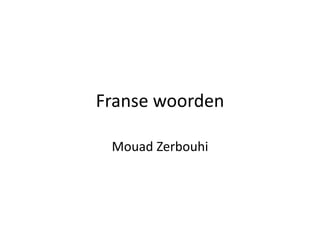 Franse woorden
Mouad Zerbouhi
 