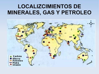LOCALIZCIMIENTOS DE
MINERALES, GAS Y PETROLEO
 