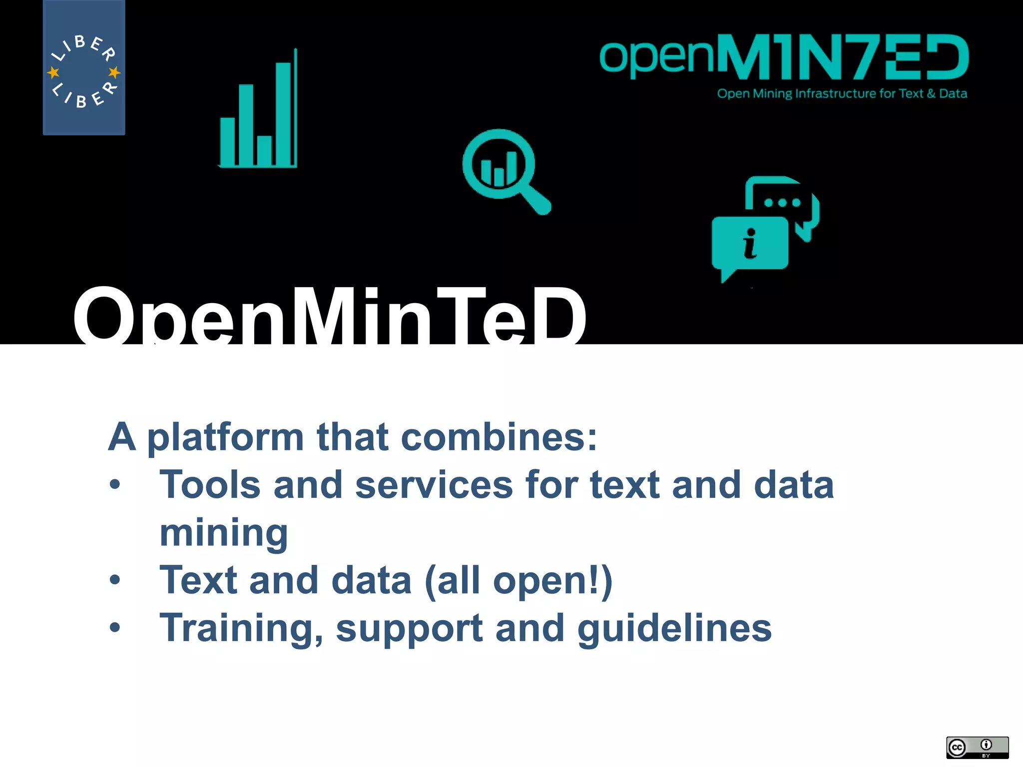 OpenMinTeD
A platform that combines:
• Tools and services for text and data
mining
• Text and data (all open!)
• Training, support and guidelines
 