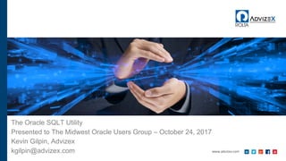 The Oracle SQLT Utility
Presented to The Midwest Oracle Users Group – October 24, 2017
Kevin Gilpin, Advizex
kgilpin@advizex.com
 