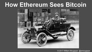 © 2017 William Mougayar @wmougayar
How Ethereum Sees Bitcoin
 
