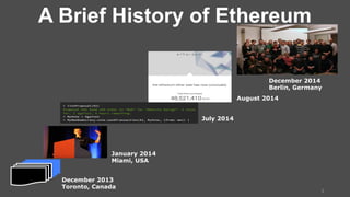 2
December 2013
Toronto, Canada
January 2014
Miami, USA
July 2014
August 2014
December 2014
Berlin, Germany
A Brief History of Ethereum
 